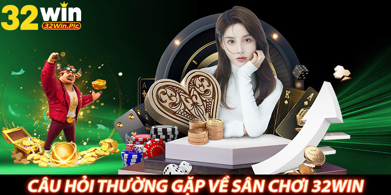 Câu hỏi thường gặp về sân chơi 32WIN